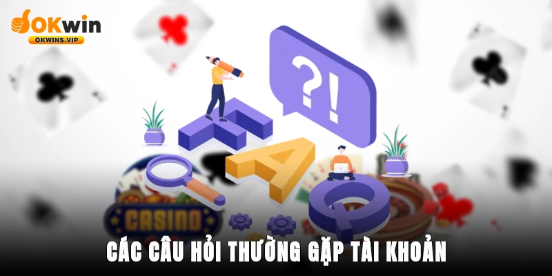 Các câu hỏi thường gặp liên quan đến tài khoản