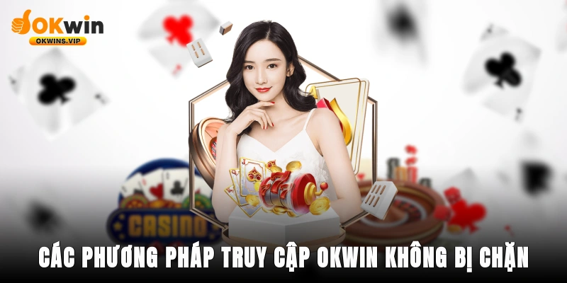 Các phương pháp truy cập Okwin không bị chặn 2