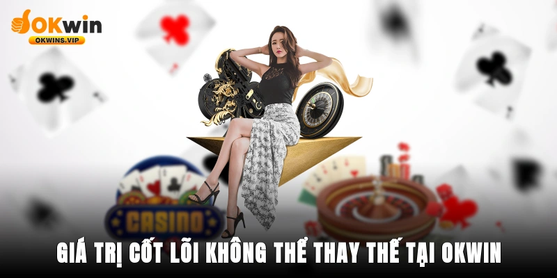 Giá trị cốt lõi, không thể thay thế tại Okwin