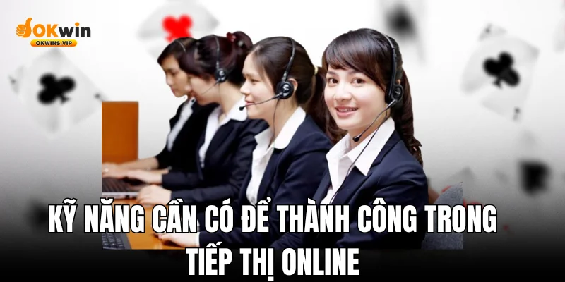 Kỹ năng cần có để thành công trong tiếp thị online