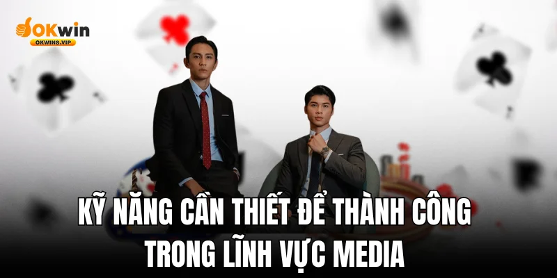 Kỹ năng cần thiết để thành công trong lĩnh vực media