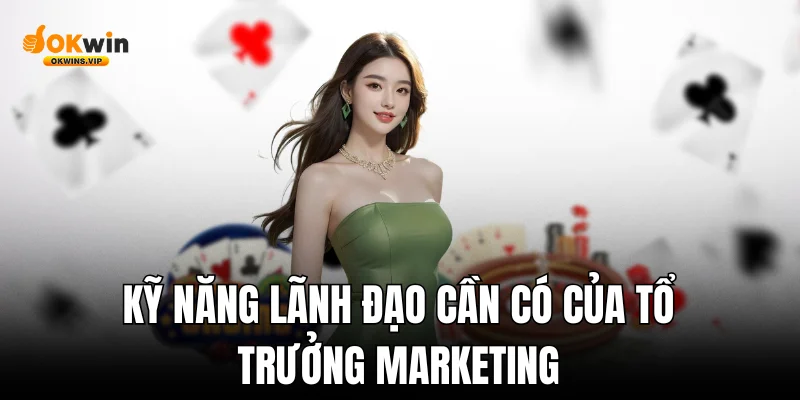 Kỹ năng lãnh đạo cần có của tổ trưởng marketing