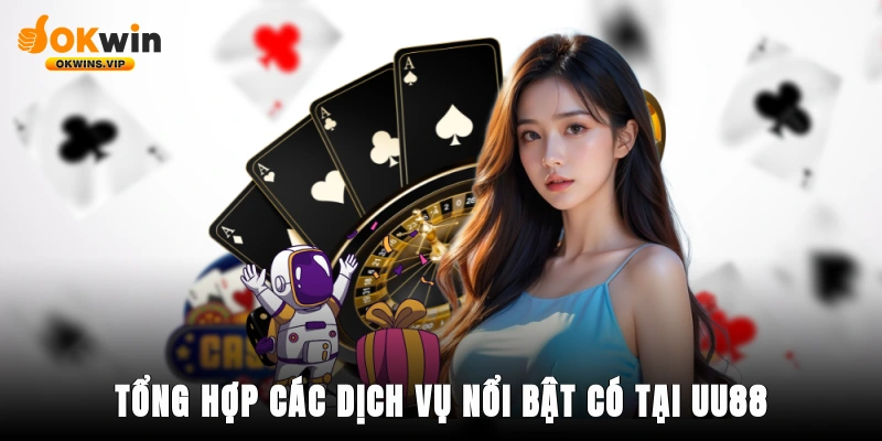 Tổng hợp các dịch vụ nổi bật có tại UU88