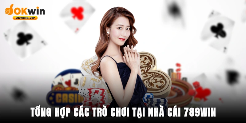 Tổng hợp các trò chơi nổi bật tại nhà cái 789win